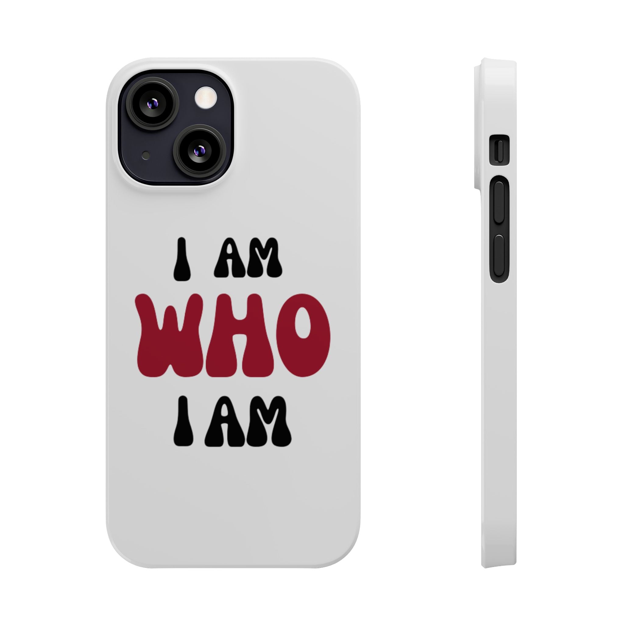 Fun Slim Phone Case - I Am Who I Am, Trendy Phone Cover, Gift for Teens, Positive Affirmation, Stylish Accessory, Everyday Essential