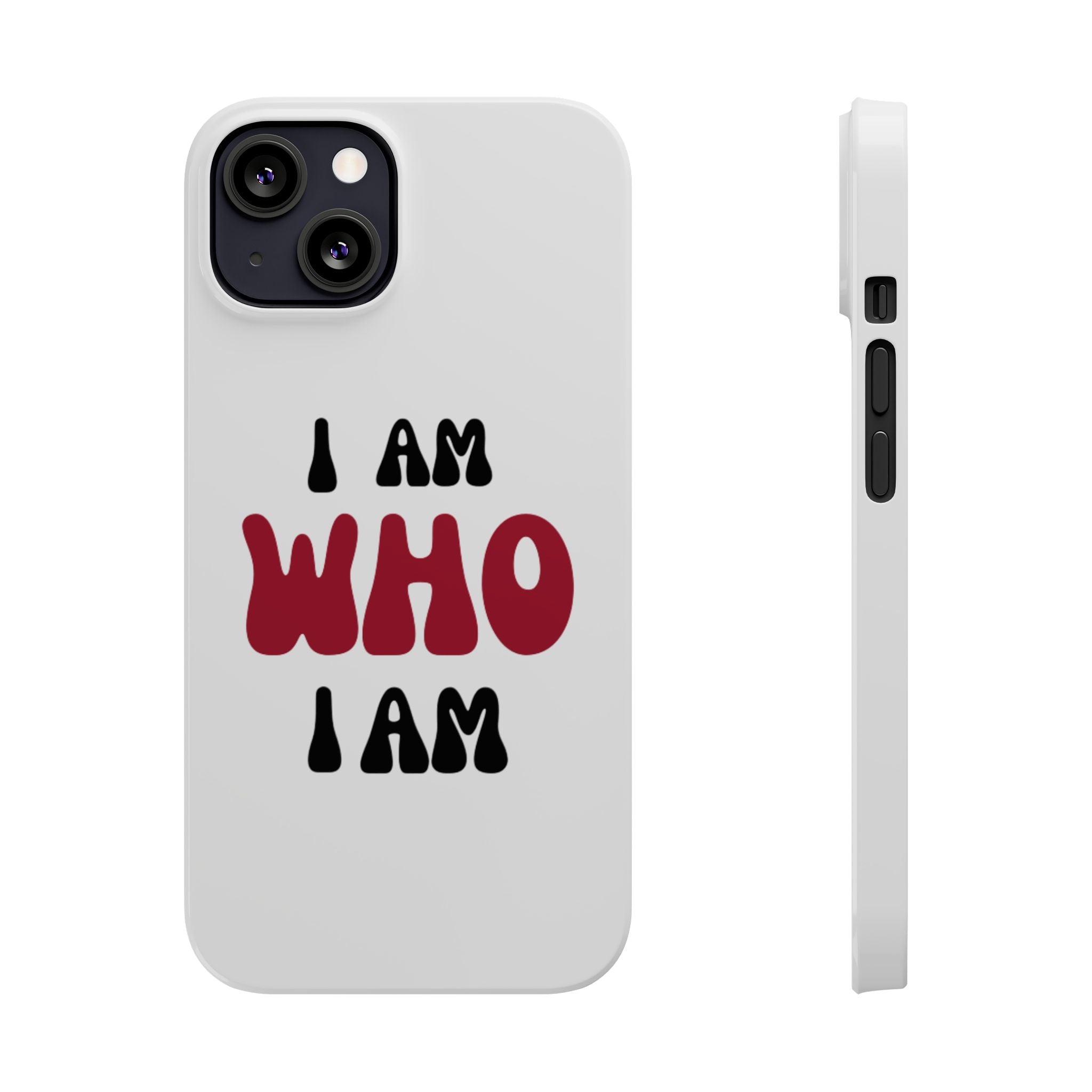 Fun Slim Phone Case - I Am Who I Am, Trendy Phone Cover, Gift for Teens, Positive Affirmation, Stylish Accessory, Everyday Essential